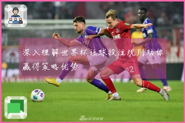 深入理解世界杯让球投注规则助你赢得策略优势